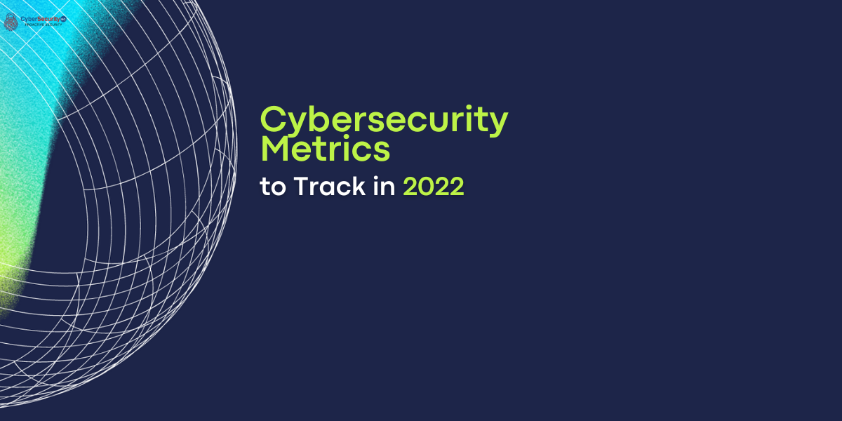 Cybersecurity  Metrics to Track in 2022