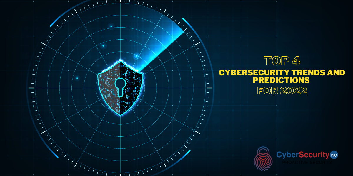 Top 4 Cybersecurity Trends and Predictions for 2022
